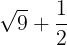 \large \sqrt{9}+\frac{1}{2}